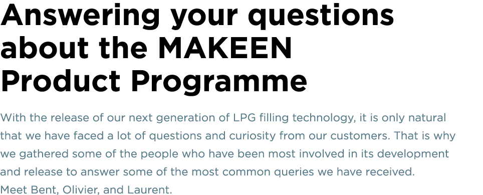 Answering your questions about the MAKEEN Product Programme With the release of our next generation of LPG filling te...