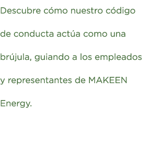 Descubre cómo nuestro código de conducta actúa como una brújula, guiando a los empleados y representantes de MAKEEN E   