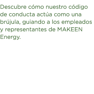 Descubre cómo nuestro código de conducta actúa como una brújula, guiando a los empleados y representantes de MAKEEN E   