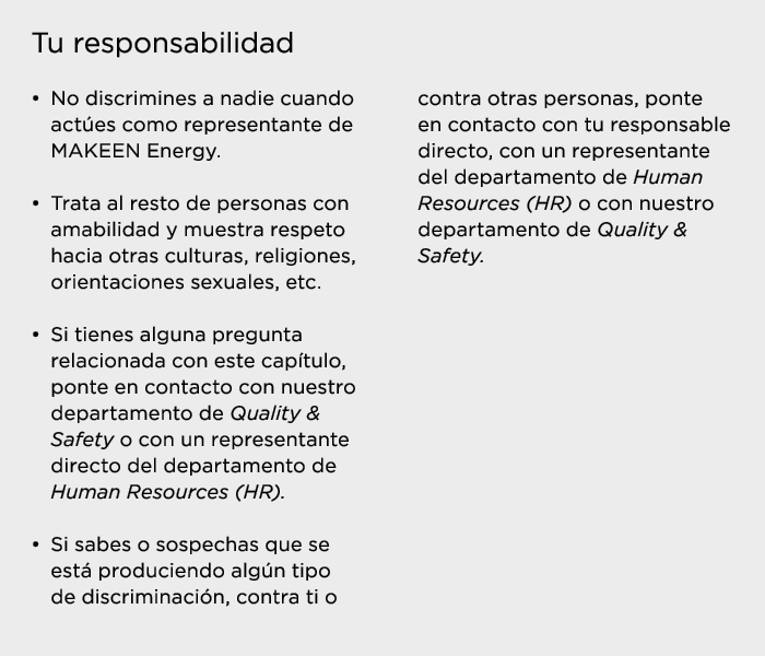 Tu responsabilidad   No discrimines a nadie cuando actúes como representante de MAKEEN Energy    Trata al resto de pe   
