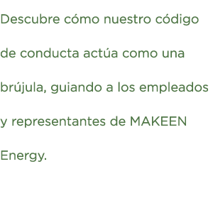 Descubre cómo nuestro código de conducta actúa como una brújula, guiando a los empleados y representantes de MAKEEN E   